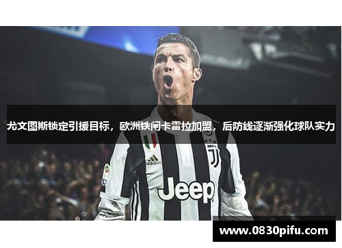 尤文图斯锁定引援目标，欧洲铁闸卡雷拉加盟，后防线逐渐强化球队实力