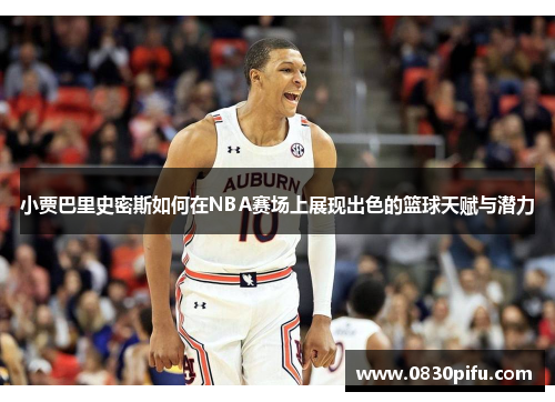 小贾巴里史密斯如何在NBA赛场上展现出色的篮球天赋与潜力