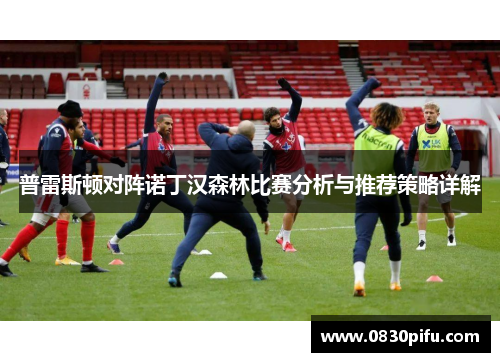 普雷斯顿对阵诺丁汉森林比赛分析与推荐策略详解